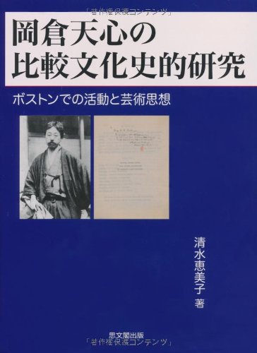 岡倉天心の比較文化史的研究 : ボストンでの活動と芸術思想　清水恵美子 Amazon.co.jp: 岡倉天心の比較文化史的研究: ボストンでの活動と芸術