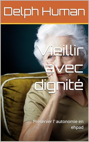 Vieillir avec dignité: Préserver l' autonomie en ehpad