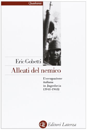 Alleati del nemico. L'occupazione italiana in Jugoslavia (1941-1943)