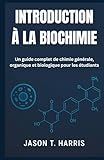  INTRODUCTION À LA BIOCHIMIE: Un guide complet de chimie générale, organique et biologique pour les étudiants
