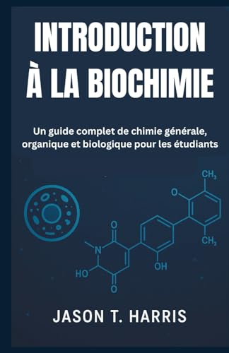 INTRODUCTION À LA BIOCHIMIE: Un guide complet de chimie générale, organique et biologique pour les étudiants (French Edition)