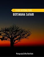 BOTSWANA SAFARI: African Adventurer's Photography Coffee Table Book: Botswana Safari,Chobe National Park, An Amazing Group Of Pictures For Relaxing & Meditation- Perfect Gift for all.August 5,2023 . B0CDNPS1DS Book Cover