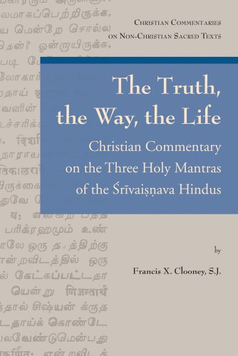 "The Truth, the Way, the Life": Christian Commentary on the Three Holy Mantras of the Srivaisnava Hindus (Christian Commentaries on Non-christian Sacred Texts)