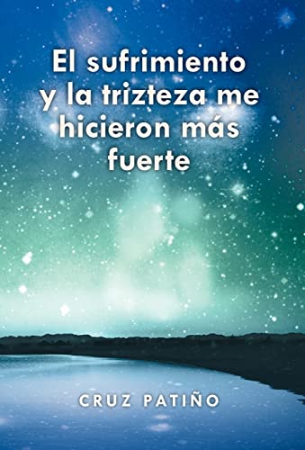 El Sufrimiento y La Trizteza Me Hicieron Mas Fuerte (Spanish Edition)