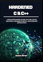 Hardened C & C++: A Practitioner's Guide to Low-Level Security, Memory Safety, and Exploit Mitigation B0G5GJWWQH Book Cover