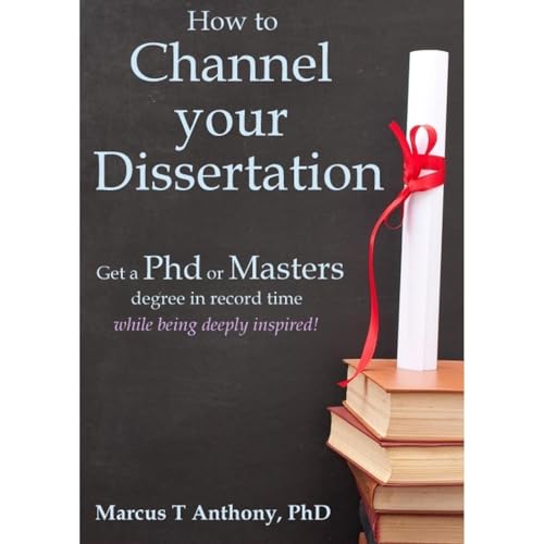 How to Channel Your Dissertation: Get a PhD or Masters Degree in Record Time While Being Deeply Inspired! (2nd Edition) by Marcus T Anthony episode artwork