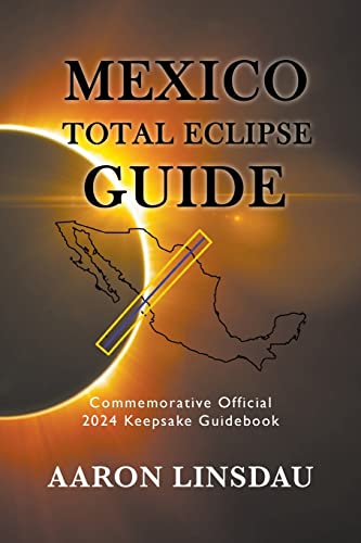 Mexico Total Eclipse Guide: Official Commemorative 2024 Keepsake Guidebook (2024 Total Eclipse Guide)