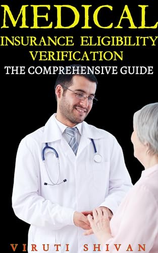 Medical Insurance Eligibility Verification: The Comprehensive Guide: Everything You Need to Know About Health Insurance Verification in Healthcare (Medical ... Guides: Your Path to Proficiency)