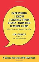 Everything I Know I Learned from Disney Animated Feature Films: Advice for Living Happily After 1941500528 Book Cover