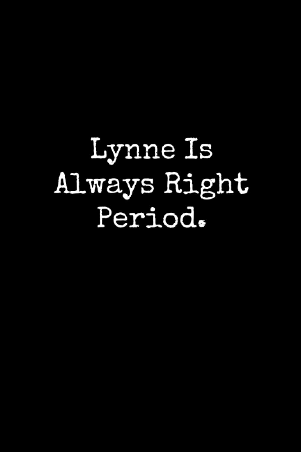 Lynne Is Always Right Period: Lynne Notebook, Funny Gift For Lynne, Personal Lynne Journal, Lynne Gift Ideas, Lynne Notepad