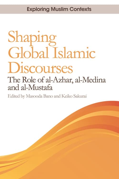 Shaping Global Islamic Discourses: The Role of al-Azhar, al-Medina and al-Mustafa (Exploring Muslim Contexts)      Kindle Edition