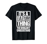 It's A Tatum Thing You Wouldn't Understand First Name T-Shirt