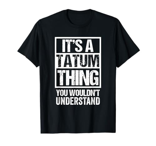 It's A Tatum Thing You Wouldn't Understand First Name T-Shirt