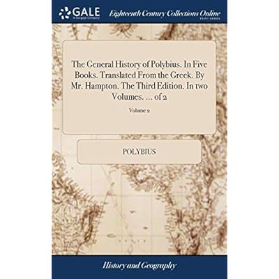 The General History of Polybius. In Five Books. Translated From the Greek. By Mr. Hampton. The Third Edition. In two Volumes. ... of 2; Volume 2