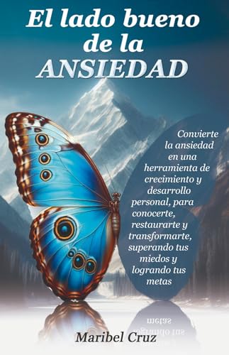 EL LADO BUENO DE LA ANSIEDAD: Convierte la ansiedad en una herramienta de crecimiento y desarrollo personal, para conocerte, restaurarte y transformarte, ... y logrando tus metas (Spanish Edition)