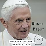 Unser Papst: Ein Nachruf auf Benedikt XVI. - Stefan Koch 