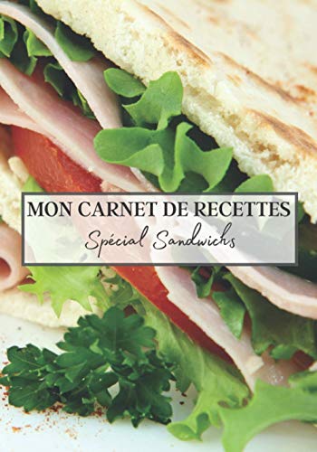 Mon Carnet de Recettes Spécial Sandwichs: Carnet de recette de sandwich à remplir pour noter vos créations ! Livre de préparation de sandwich ... Pour adulte et enfant | 100 recettes
