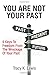 You Are Not Your Past: 5 Keys To Freedom From The Wreckage Of Your Past