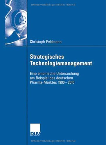 Strategisches Technologiemanagement: Eine empirische Untersuchung am Beispiel des deutschen Pharma-Marktes 1990-2010