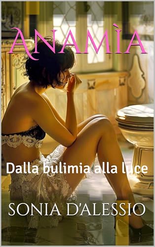 Anamìa: Dalla bulimìa alla luce (EDUCAZIONE ALLE EMOZIONI. AFFETTIVITA', ORIENTAMENTO Vol. 1) (Italian Edition)