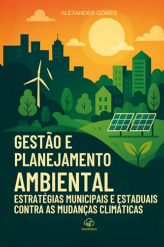 GESTÃO E PLANEJAMENTO AMBIENTAL - Estratégias Municipais e Estaduais contra as Mudanças Climáticas
