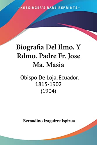 Biografia Del Ilmo. Y Rdmo. Padre Fr. Jose Ma. Masia: Obispo De Loja, Ecuador, 1815-1902 (1904) (English and Spanish Edition)
