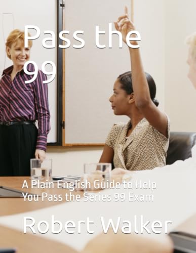 Pass the 99: A Plain English Guide to Help You Pass the Series 99 Exam