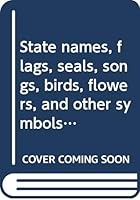 State names, flags, seals, songs, birds, flowers, and other symbols: A study based on historical documents giving the origin and significance of the ... with facsimiles of the state flags and seals B00085IMVQ Book Cover