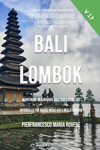 BALI LOMBOK: Benvenuto in Paradiso sull’isola degli Dei - RITROVA LE TUE RADICI NEGLI AVI E NELLA NATURA (Pensieri in viaggio Self Caregiver V) (Italian Edition)