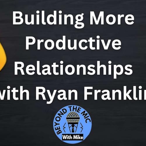 Building More Productive Relationships with Ryan Franklin