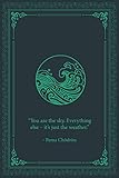  “You are the sky. Everything else – it’s just the weather.” - Pema Chödrön: A Blank Notebook Journal
