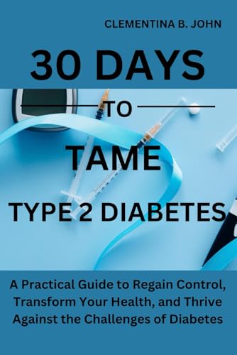 TYPE 2 DIABETES: 30 Days To Tame Type 2 Diabetes