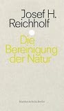 Die Bereinigung der Natur: Die Zerstörung der Lebensgrundlagen durch Glyphosat und Co (punctum) - Josef H. Reichholf 