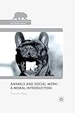 Animals and Social Work: A Moral Introduction (The Palgrave Macmillan Animal Ethics Series)