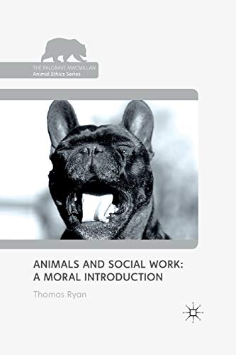 Animals and Social Work: A Moral Introduction (The Palgrave Macmillan Animal Ethics Series)