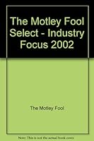 The Motley Fool Select - Industry Focus 2002 1892547252 Book Cover