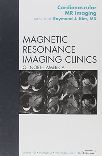Cardiovascular MRI, An Issue of Magnetic Resonance Imaging Clinics (Volume 15-4) (The Clinics: Radiology, Volume 15-4)