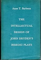 Intellectual Design of John Dryden's Heroic Plays 0300011113 Book Cover
