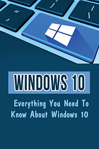 Windows 10: Everything You Need To Know About Windows 10 (English Edition)