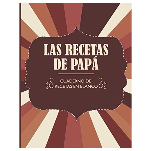 Las Recetas de Papá: Libro / Recetario Para Completar - Para Cocinar O Hornear - Un Regalo Ideal Para Ofrecer A Los Entusiastas De La Cocina Para ... - 100 Recetas - Sección Para Pegar Fotos.