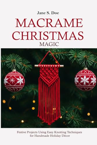 Macrame Christmas Magic: Best Festive Projects Using Easy Knotting Techniques For Handmade Holiday Décor