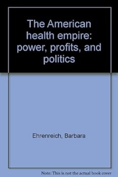 The American Health Empire: Power, Profits, and Politics