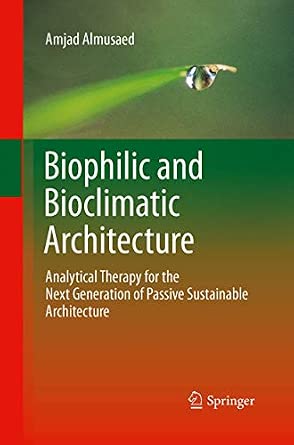 Biophilic and Bioclimatic Architecture: Analytical Therapy for the Next Generation of Passive Sustainable Architecture 2011th Edition book cover
