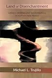Land of Disenchantment: Latina/o Identities and Transformations in Northern New Mexico