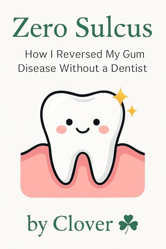 Zero Sulcus: How I Reversed My Gum Disease Without a Dentist: A Self-Directed Protocol for Restoring Gum Health and Closing Periodontal Pockets (English Edition)