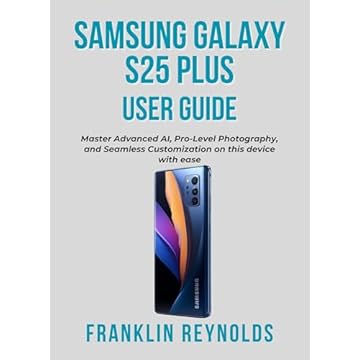 Samsung Galaxy S25 Plus User Guide: Master Advanced AI, Pro-Level Photography, and Seamless Customization on this device with ease (Mastering Your Smartphone ... Personal Computer Book 7) (English Edition)
