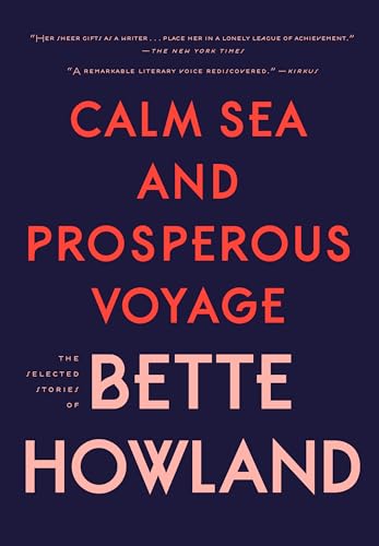 Calm Sea and Prosperous Voyage: The Selected Stories of Bette Howland