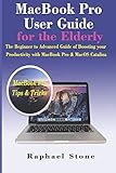 MacBook Pro User Guide for the Elderly: The Beginner to Advanced Guide of Boosting your Productivity...