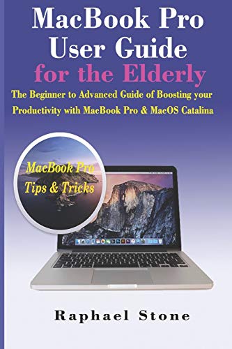  MacBook Pro User Guide for the Elderly: The Beginner to Advanced Guide of Boosting your Productivity with MacBook Pro & MacOS Catalina