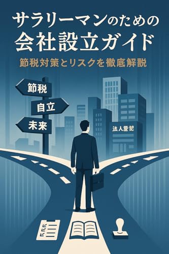 サラリーマンのための会社設立ガイド：節税対策とリスクを徹底解説: サラリーマンが知っておくべき会社設立の真実